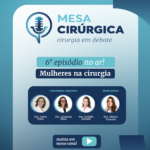 Mulheres na Cirurgia: episódio 6 do Mesa Cirúrgica no ar